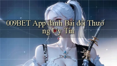009bet app đánh bài đổi thưởng uy tín