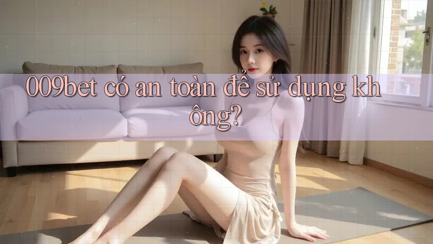 009bet có an toàn để sử dụng không?