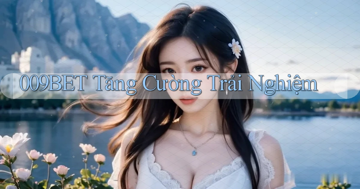 009bet  tăng cường trải nghiệm