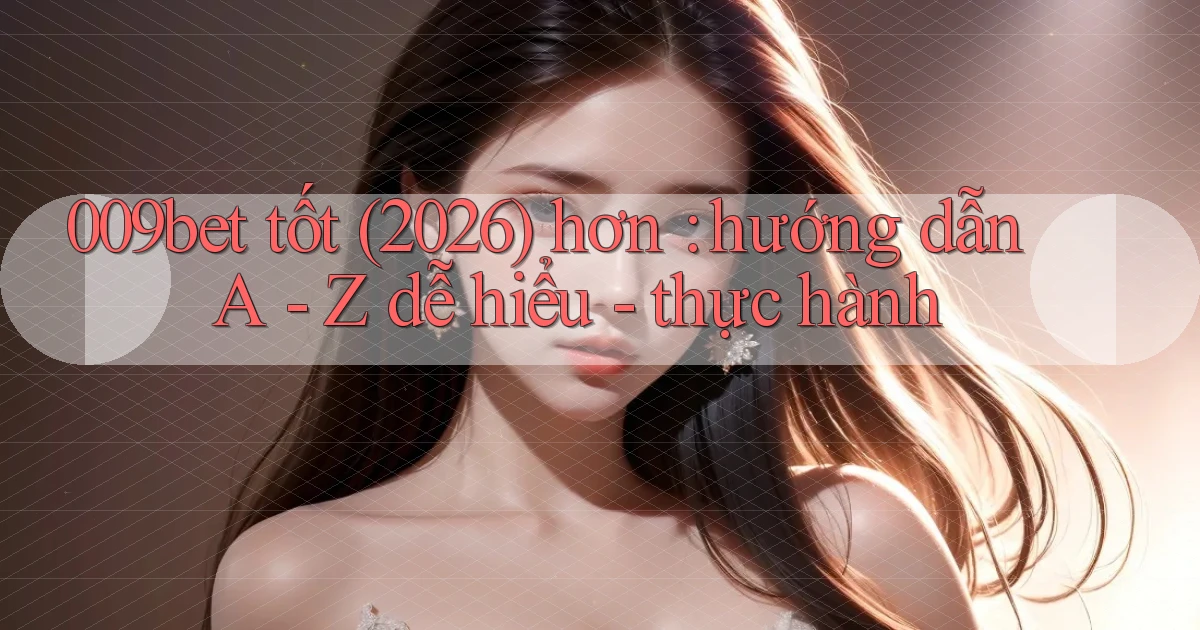 009bet tốt (2026) hơn hướng dẫn A   Z dễ hiểu   thực hành