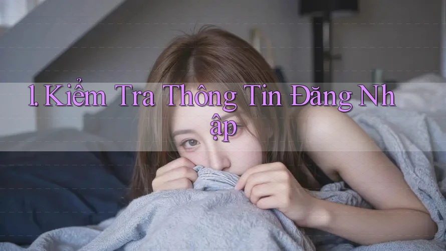 1. Kiểm Tra Thông Tin Đăng Nhập 1. Kiểm Tra Thông Tin Đăng Nhập