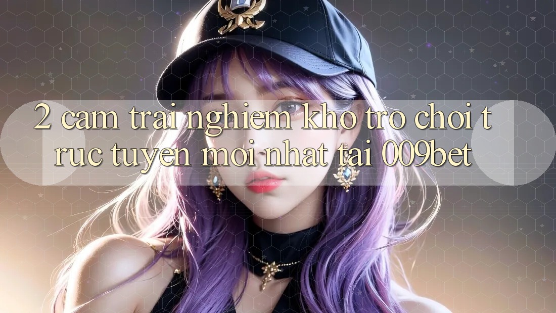 2. Cảm trải nghiệm Kho Trò chơi trực tuyến Mới Nhất Tại 009bet