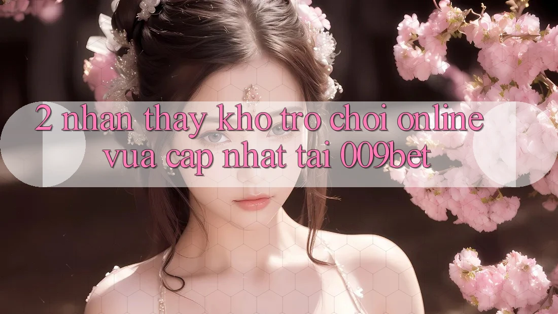 2. Nhận thấy Kho Trò chơi Online Vừa cập nhật Tại 009bet