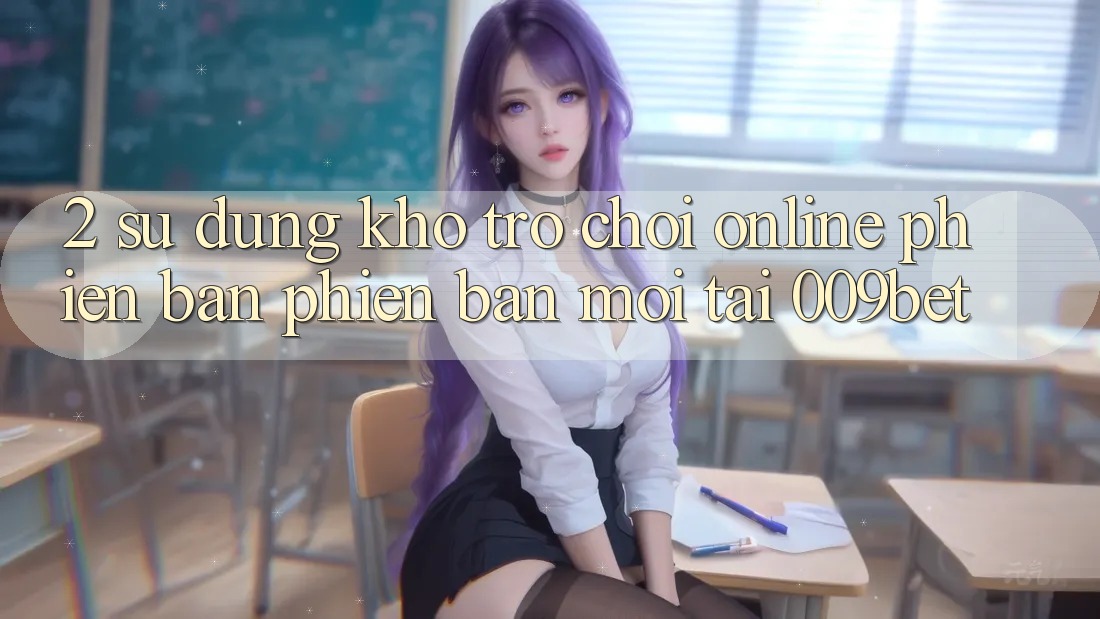 2. Sử dụng Kho Trò chơi Online Phiên bản phiên bản mới Tại 009bet