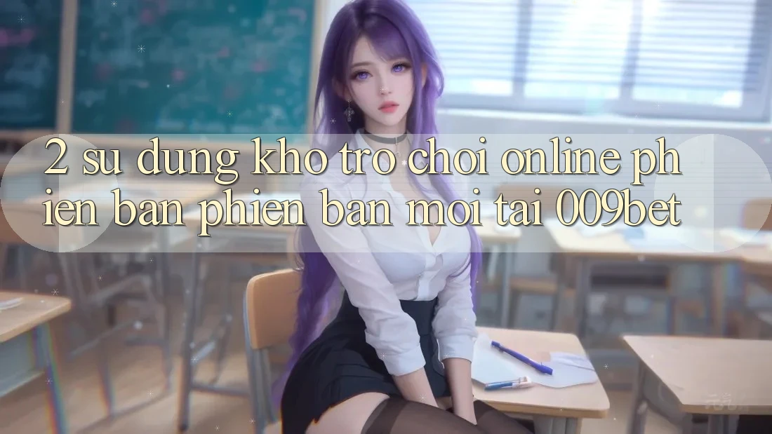 2. Sử dụng Kho Trò chơi Online Phiên bản phiên bản mới Tại 009bet
