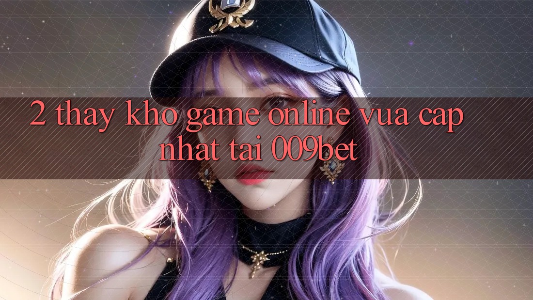 2. Thấy Kho Game Online Vừa cập nhật Tại 009bet