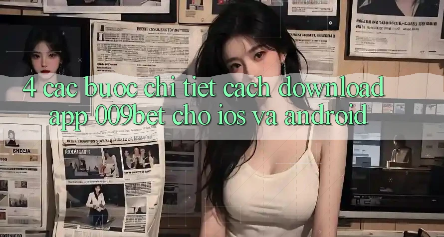4. Các bước Chi Tiết Cách Download App 009bet Cho iOS Và Android