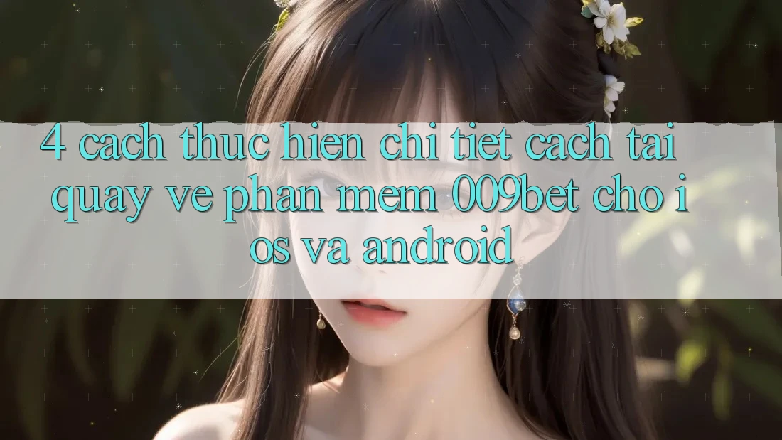 4. Cách thực hiện Chi Tiết Cách Tải quay về Phần mềm 009bet Cho iOS Và Android