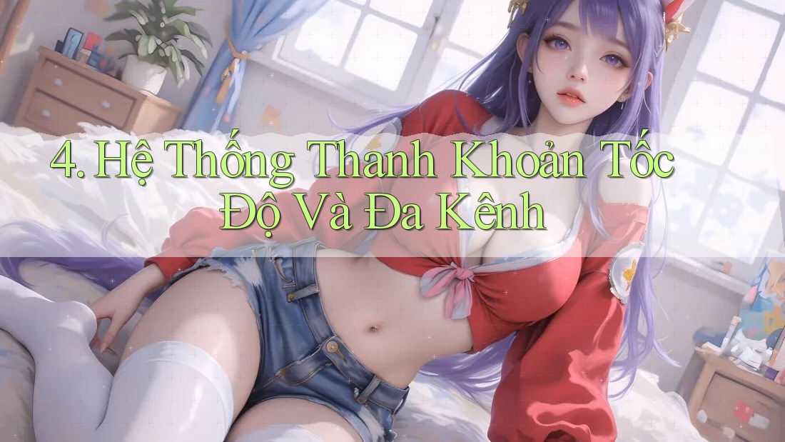 4. Hệ Thống Thanh Khoản Tốc Độ Và Đa Kênh