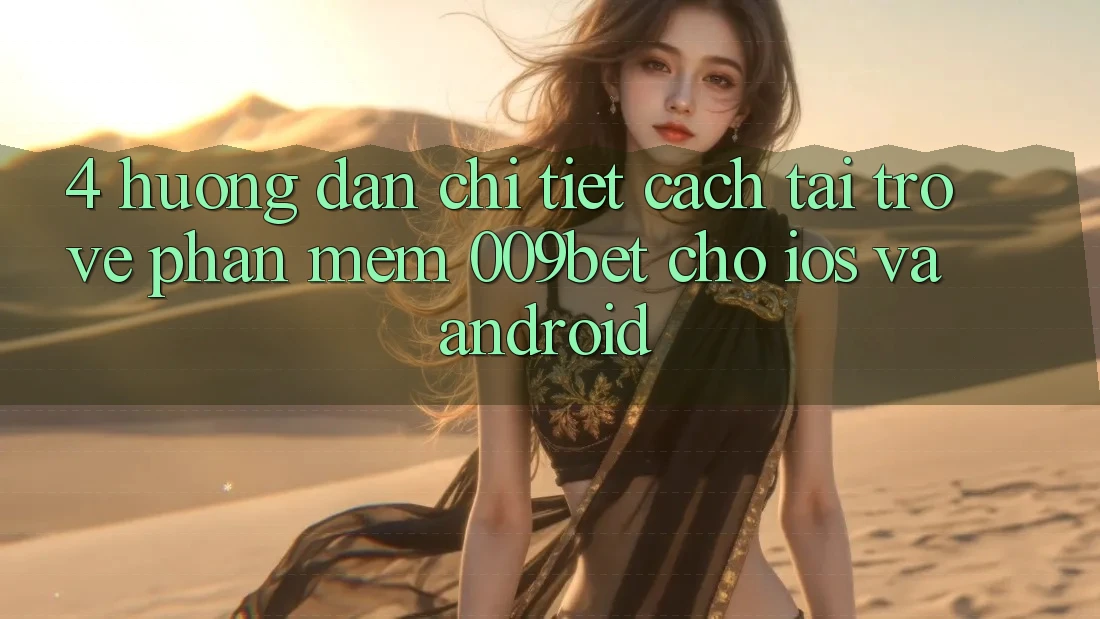 4. Hướng Dẫn Chi Tiết Cách Tải trở về Phần mềm 009bet Cho iOS Và Android
