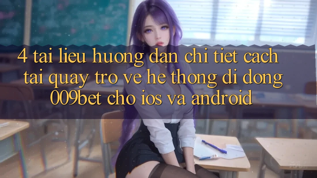 4. Tài liệu hướng dẫn Chi Tiết Cách Tải quay trở về Hệ thống di động 009bet Cho iOS Và Android
