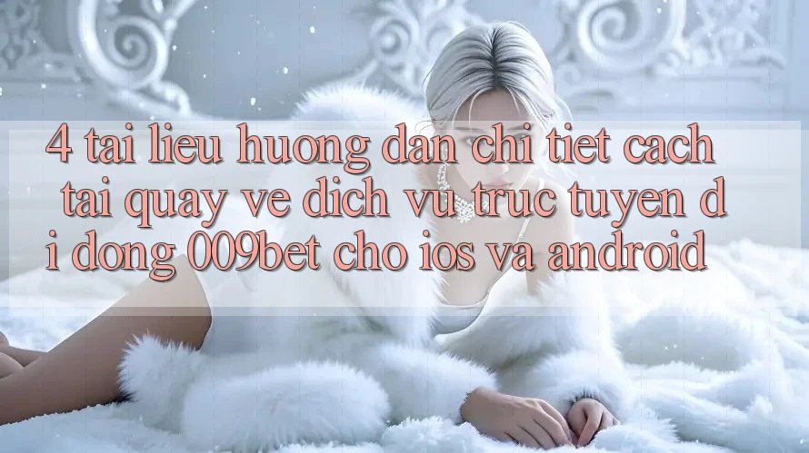 4. Tài liệu hướng dẫn Chi Tiết Cách Tải quay về Dịch vụ trực tuyến di động 009bet Cho iOS Và Android