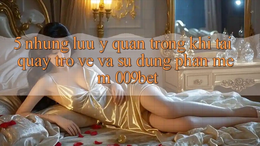 5. Những Lưu Ý Quan Trọng Khi Tải quay trở về Và Sử Dụng Phần mềm 009bet