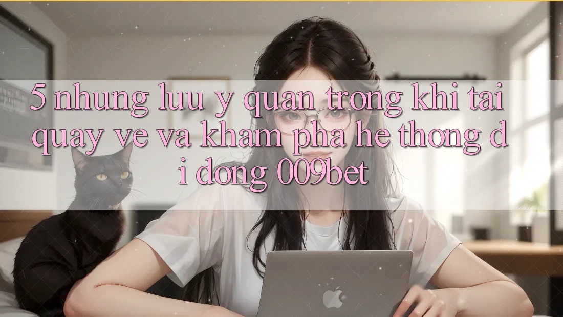 5. Những Lưu Ý Quan Trọng Khi Tải quay về Và Khám phá Hệ thống di động 009bet
