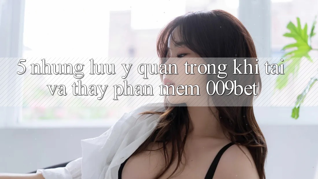 5. Những Lưu Ý Quan Trọng Khi Tải Và Thấy Phần mềm 009bet
