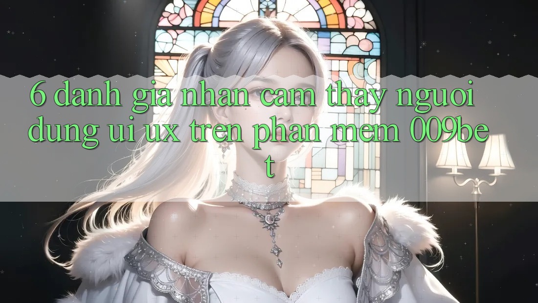 6. Đánh Giá Nhận cảm thấy Người Dùng (UI/UX) Trên Phần mềm 009bet
