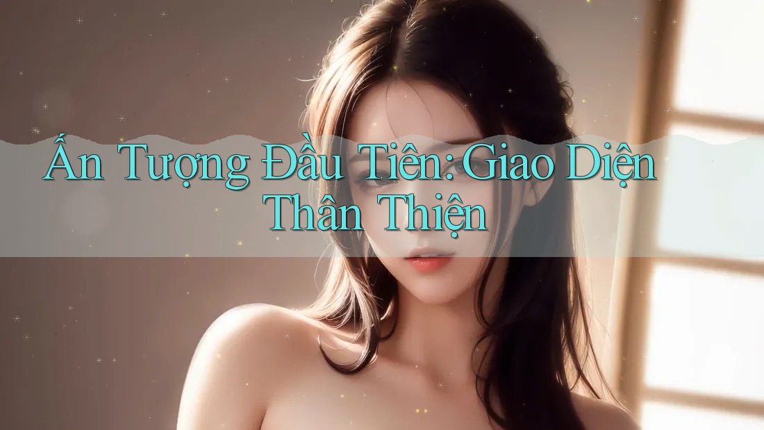 Ấn Tượng Đầu Tiên: Giao Diện Thân Thiện