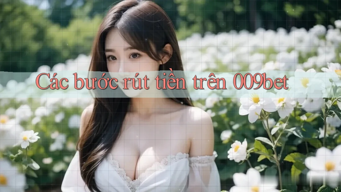 Các bước rút tiền trên 009bet