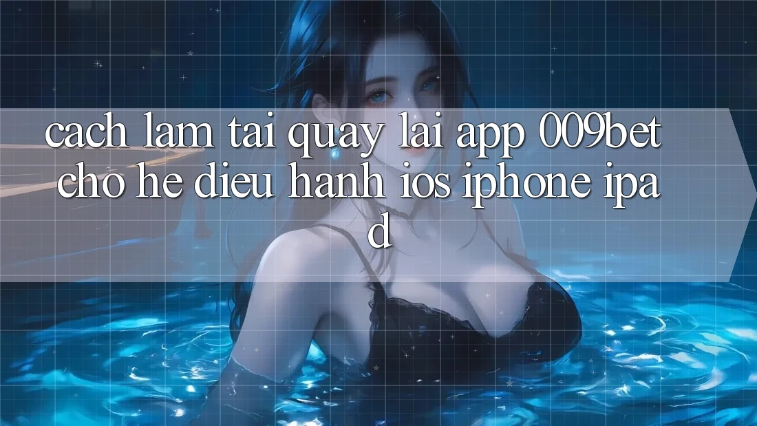 Cách làm Tải quay lại App 009bet Cho Hệ Điều Hành iOS (iPhone/iPad)