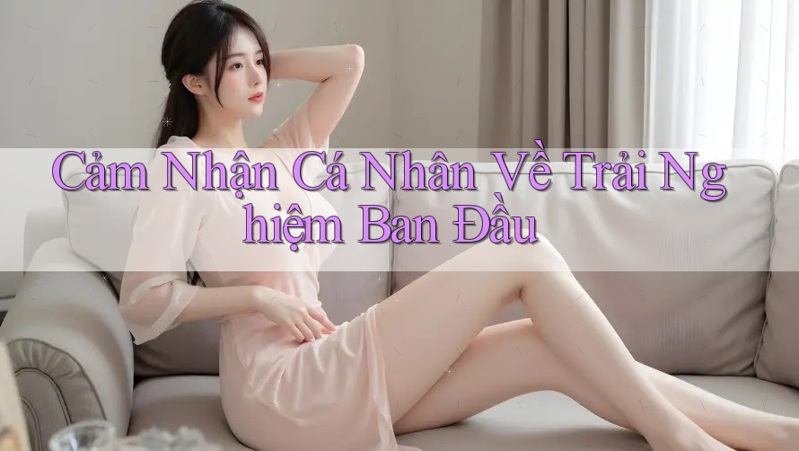Cảm Nhận Cá Nhân Về Trải Nghiệm Ban Đầu