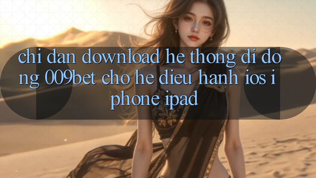 Chỉ dẫn Download Hệ thống di động 009bet Cho Hệ Điều Hành iOS (iPhone/iPad)