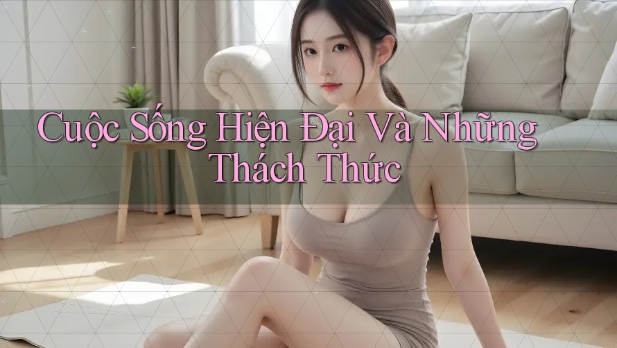Cuộc Sống Hiện Đại Và Những Thách Thức