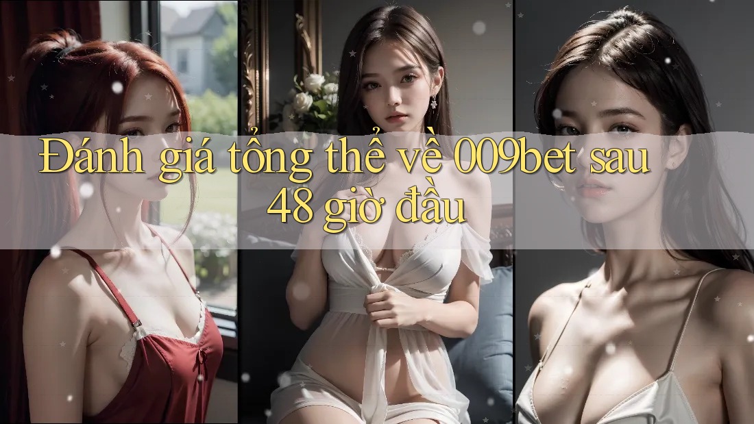 Đánh giá tổng thể về 009bet sau 48 giờ đầu