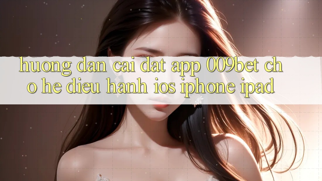 Hướng Dẫn Cài đặt App 009bet Cho Hệ Điều Hành iOS (iPhone/iPad)