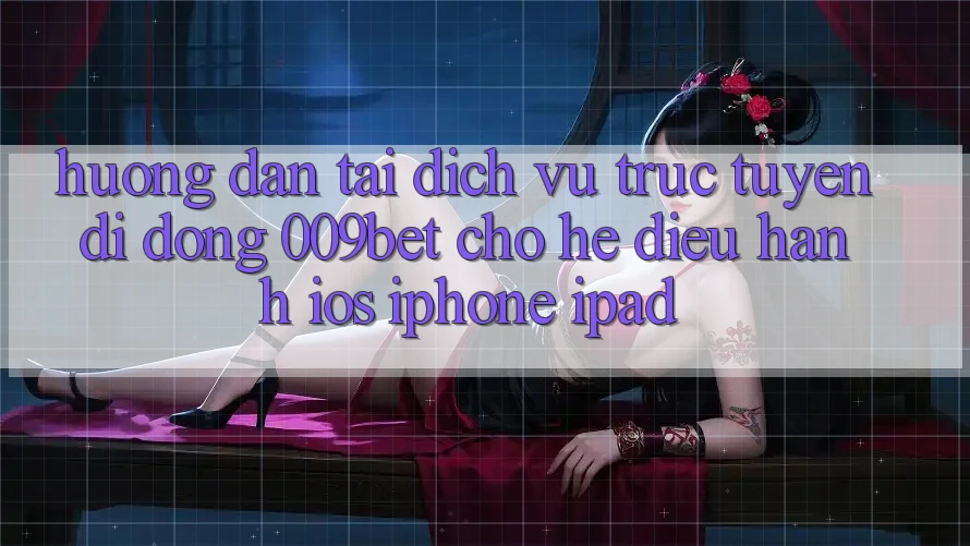 Hướng Dẫn Tải Dịch vụ trực tuyến di động 009bet Cho Hệ Điều Hành iOS (iPhone/iPad)
