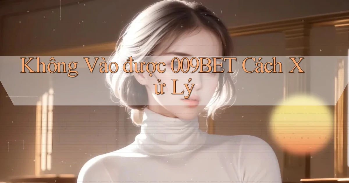 không vào được 009bet cách xử lý