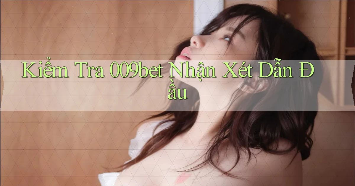 kiểm tra 009bet nhận xét dẫn đầu