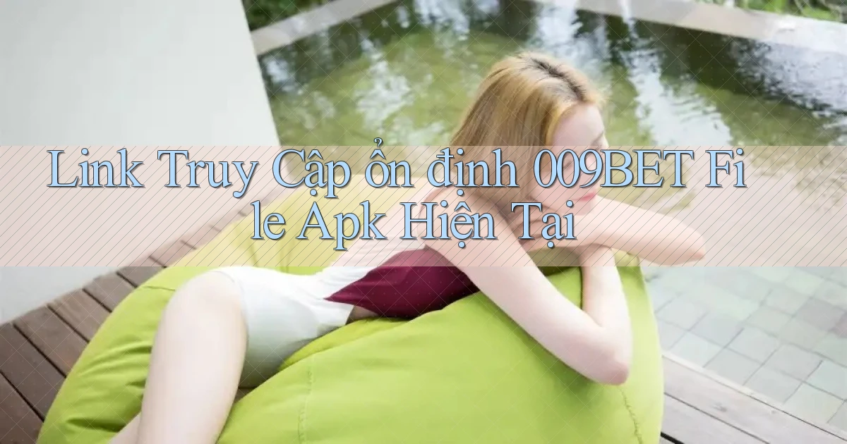 link truy cập ổn định 009bet file apk hiện tại