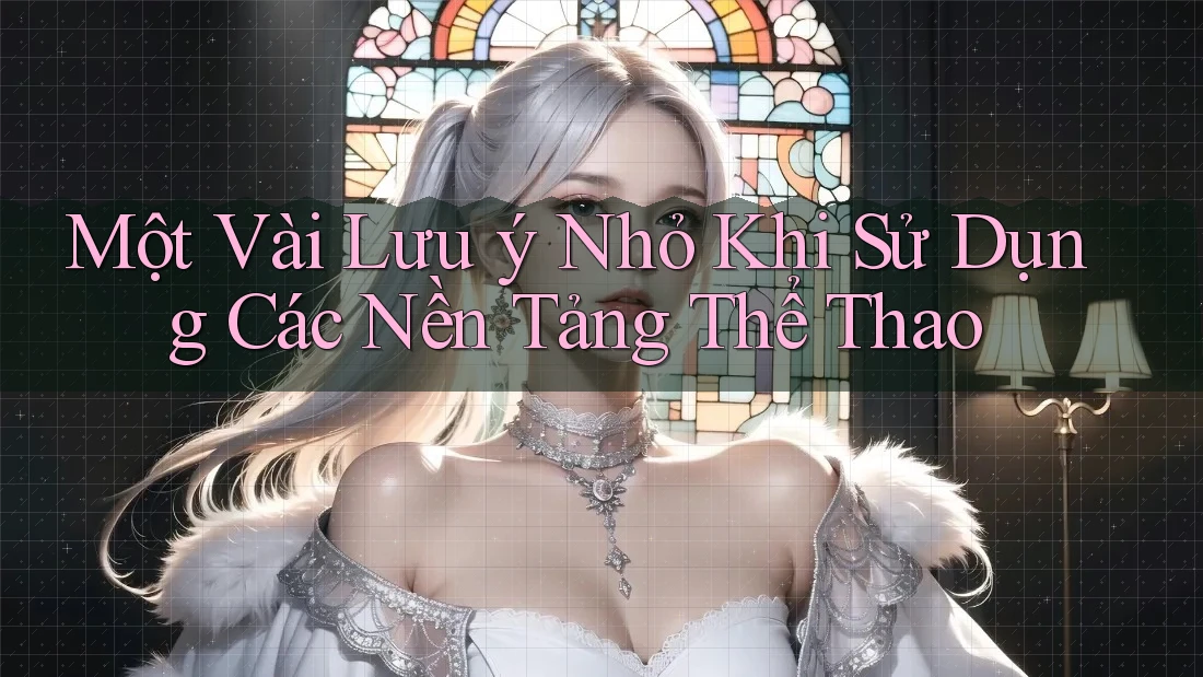 Một Vài Lưu ý Nhỏ Khi Sử Dụng Các Nền Tảng Thể Thao