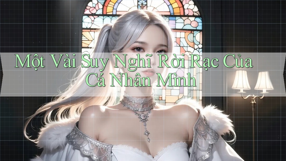 Một Vài Suy Nghĩ Rời Rạc Của Cá Nhân Mình