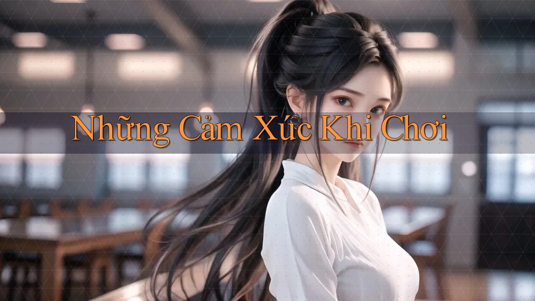Những Cảm Xúc Khi Chơi