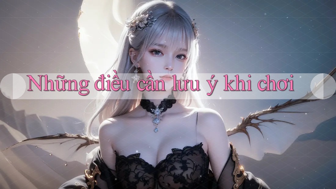 Những điều cần lưu ý khi chơi