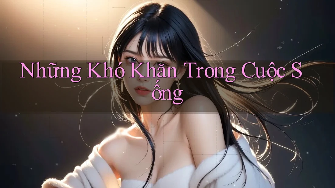 Những Khó Khăn Trong Cuộc Sống