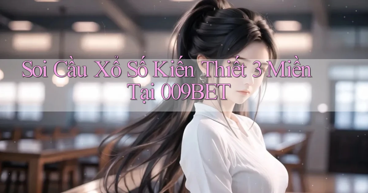 soi cầu xổ số kiến thiết 3 miền tại 009bet