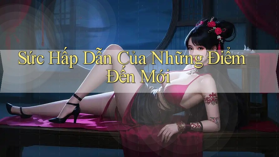 Sức Hấp Dẫn Của Những Điểm Đến Mới