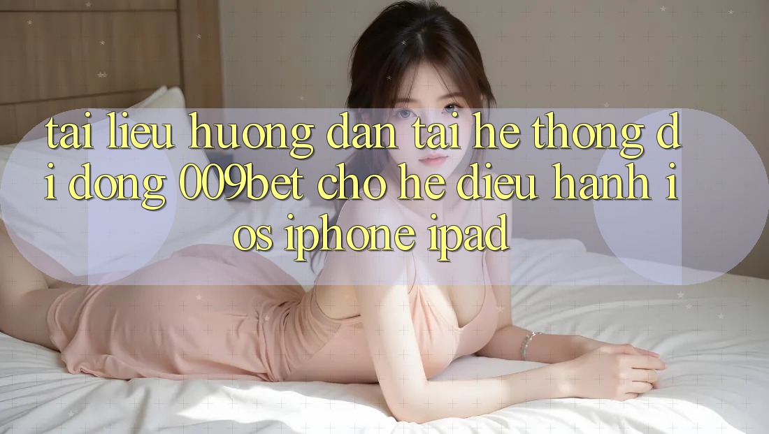 Tài liệu hướng dẫn Tải Hệ thống di động 009bet Cho Hệ Điều Hành iOS (iPhone/iPad)