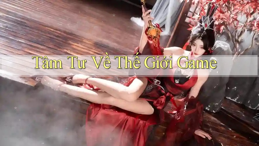 Tâm Tư Về Thế Giới Game