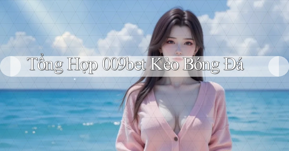 tổng hợp 009bet kèo bóng đá