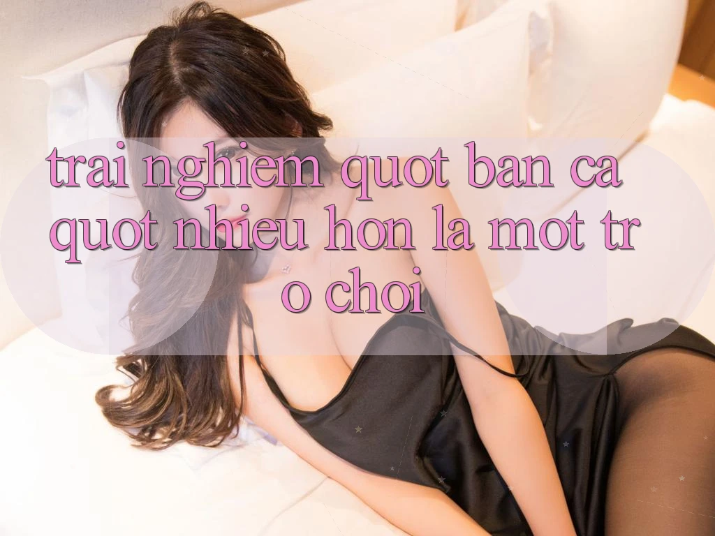 Trải Nghiệm " Bắn Cá" - Nhiều Hơn Là Một Trò Chơi