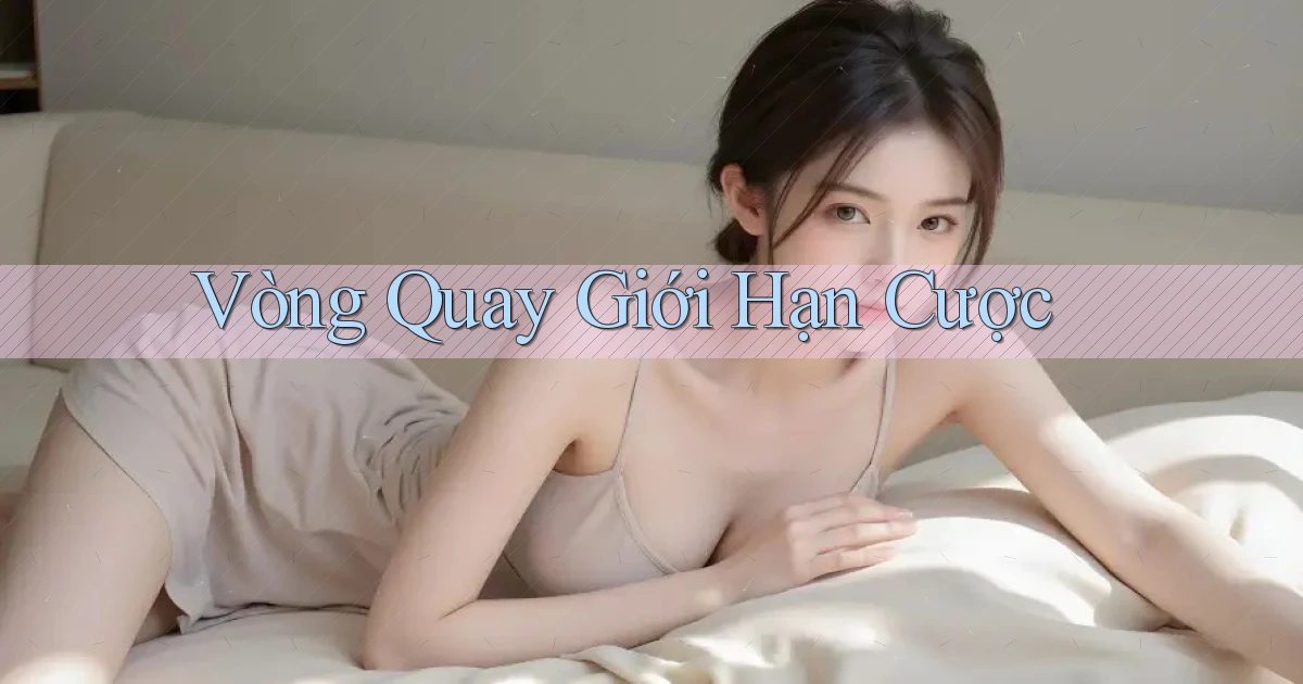 Vòng quay Giới hạn cược