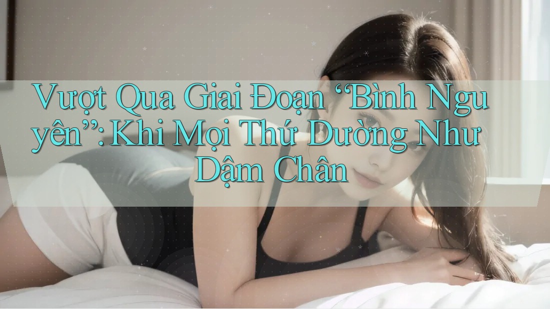 Vượt Qua Giai Đoạn “Bình Nguyên”: Khi Mọi Thứ Dường Như Dậm Chân