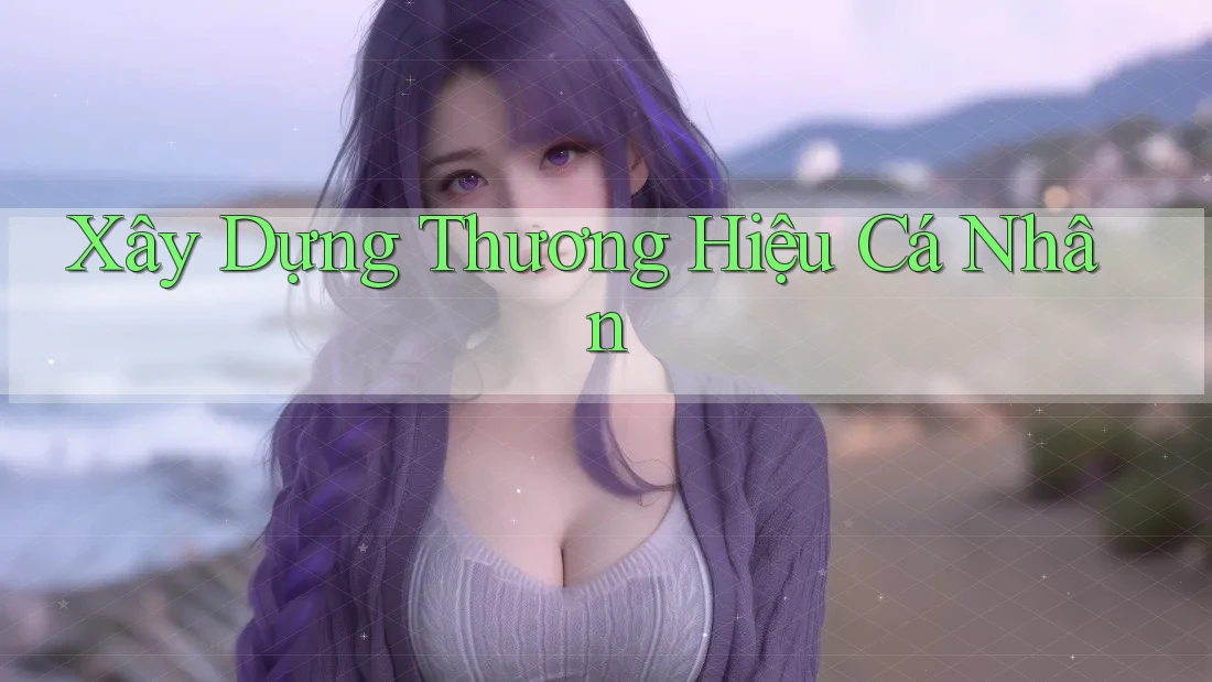 Xây Dựng Thương Hiệu Cá Nhân